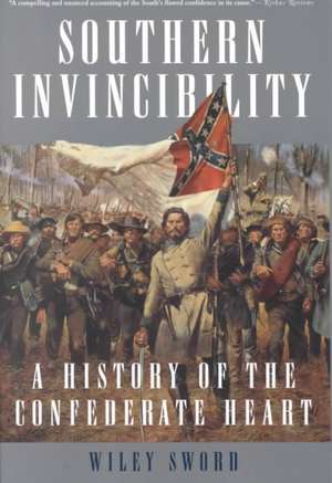 Southern Invincibility: A History of the Confederate Heart de Wiley Sword