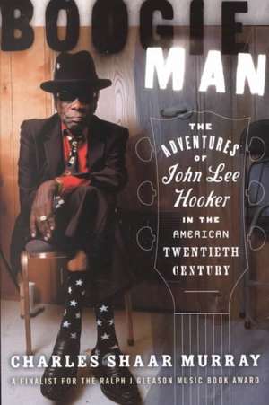 Boogie Man: The Adventures of John Lee Hooker in the American Twentieth Century de Charles Shaar Murray