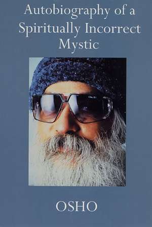 Autobiography of a Spiritually Incorrect Mystic de Osho