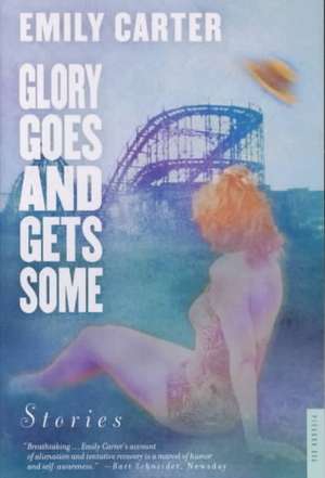 Glory Goes and Gets Some: Stories de Emily Carter