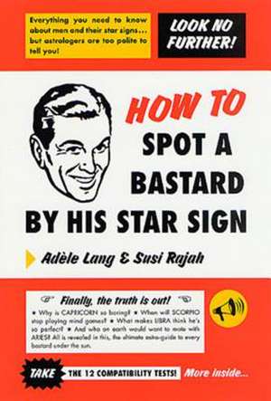 How to Spot a Bastard by His Star Sign: The Ultimate Horrorscope de Adele Lang