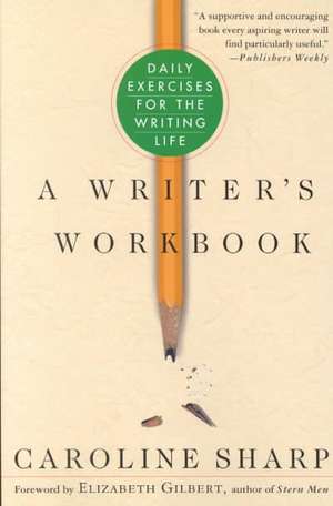 A Writer's Workbook: Daily Exercises for the Writing Life de Caroline Sharp