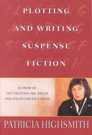 Plotting and Writing Suspense Fiction de Patricia Highsmith