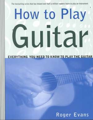 How to Play Guitar de Roger Evans