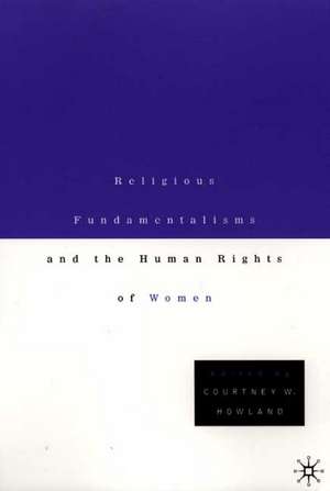 Religious Fundamentalisms and the Human Rights of Women de C. Howland