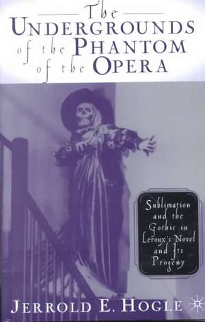 The Undergrounds of the Phantom of the Opera: Sublimation and the Gothic in Leroux's Novel and its Progeny de J. Hogle