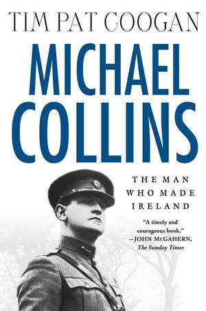 Michael Collins: The Man Who Made Ireland de Tim Pat Coogan