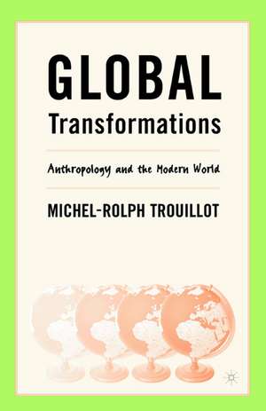 Global Transformations: Anthropology and the Modern World de M. Trouillot