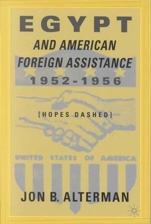 Egypt and American Foreign Assistance 1952–1956: Hopes Dashed de J. Alterman