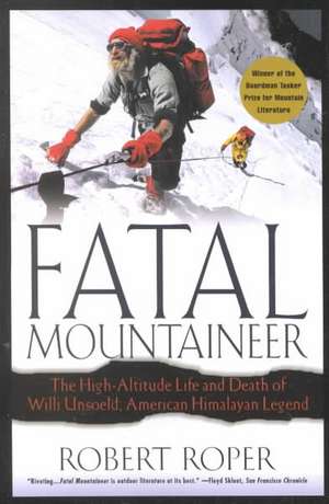 Fatal Mountaineer: The High-Altitude Life and Death of Willi Unsoeld, American Himalayan Legend de Robert Roper