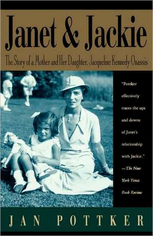 Janet and Jackie: The Story of a Mother and Her Daughter, Jacqueline Kennedy Onassis de Jan Pottker