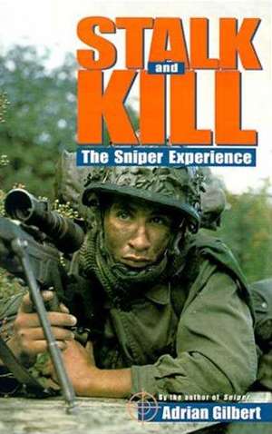 Stalk and Kill: The Thrill and Danger of the Sniper Experience de Adrian Gilbert