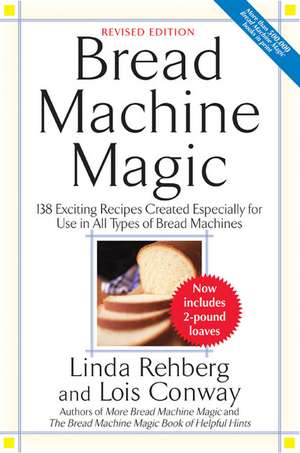 Bread Machine Magic: 138 Exciting New Recipes Created Especially for Use in All Types of Bread Machines de Linda Rehberg