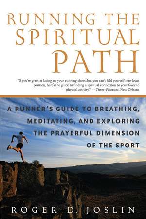 Running the Spiritual Path: A Runner's Guide to Breathing, Meditating, and Exploring the Prayerful Dimension of the Sport de Roger Joslin