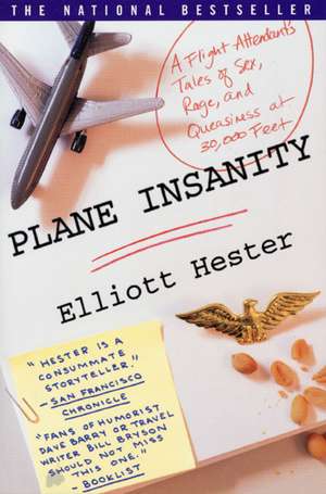 Plane Insanity: A Flight Attendant's Tales of Sex, Rage, and Queasiness at 30,000 Feet de Elliott Hester