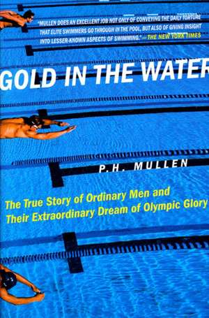 Gold in the Water: The True Story of Ordinary Men and Their Extraordinary Dream of Olympic Glory de P. H. Jr. Mullen