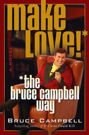 Make Love! the Bruce Campbell Way de Bruce Campbell