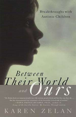 Between Their World and Ours: Breakthroughs with Autistic Children de Karen Zelan