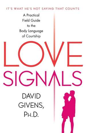 Love Signals: A Practical Field Guide to the Body Language of Courtship de David Givens