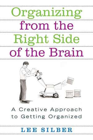 Organizing from the Right Side of the Brain: A Creative Approach to Getting Organized de Lee Silber