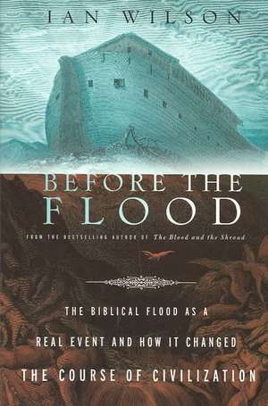 Before the Flood: The Biblical Flood as a Real Event and How It Changed the Course of Civilization de Ian Wilson