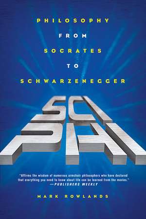 Sci-Phi: Philosophy from Socrates to Schwarzenegger de Mark Rowlands