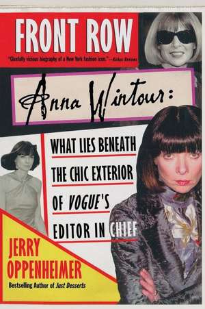 Front Row Anna Wintour: What Lies Beneath the Chic Exterior of Vogue's Editor in Chief de Jerry Oppenheimer