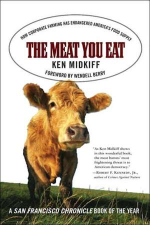 The Meat You Eat: How Corporate Farming Has Endangered America's Food Supply de Ken Midkiff