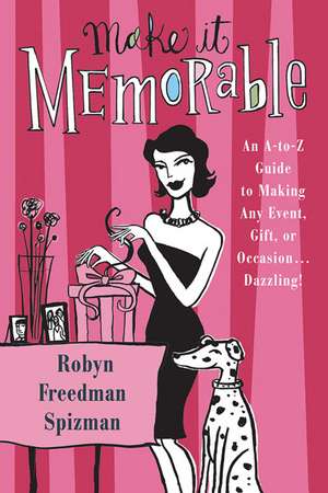 Make It Memorable: An A-Z Guide to Making Any Event, Gift or Occasion...Dazzling! de Robyn Freedman Spizman