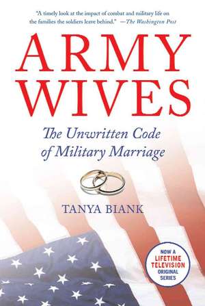 Army Wives: The Unwritten Code of Military Marriage de Tanya Biank