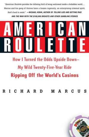 American Roulette: How I Turned the Odds Upside Down---My Wild Twenty-Five-Year Ride Ripping Off the World's Casinos de Richard Marcus