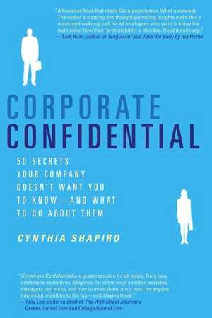 Corporate Confidential: 50 Secrets Your Company Doesn't Want You to Know---And What to Do about Them de Cynthia Shapiro