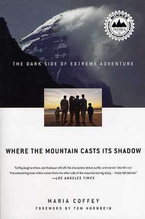 Where the Mountain Casts Its Shadow: The Dark Side of Extreme Adventure de Maria Coffey