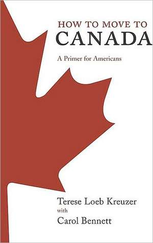 How to Move to Canada: A Primer for Americans de Terese Loeb Kreuzer