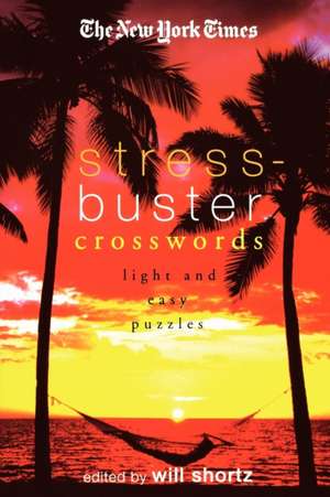 The New York Times Stress-Buster Crosswords: Light and Easy Puzzles de Will Shortz