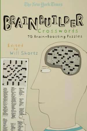 The New York Times Brainbuilder Crosswords: 75 Brain-Boosting Puzzles de Will Shortz