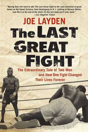 The Last Great Fight: The Extraordinary Tale of Two Men and How One Fight Changed Their Lives Forever de Joe Layden