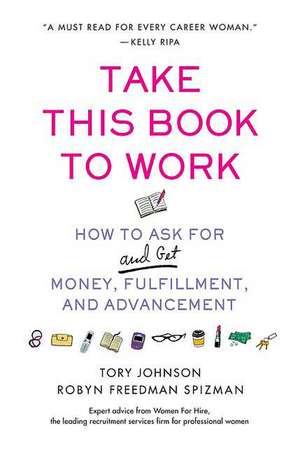 Take This Book to Work: How to Ask for (and Get) Money, Fulfillment, and Advancement de Tory Johnson