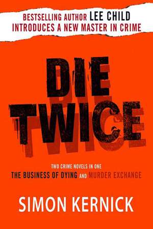 Die Twice: Two Crime Novels in One the Business of Dying and the Murder Exchange de Simon Kernick