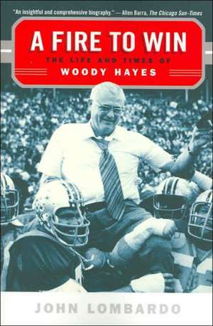 A Fire to Win: The Life and Times of Woody Hayes de John Lombardo