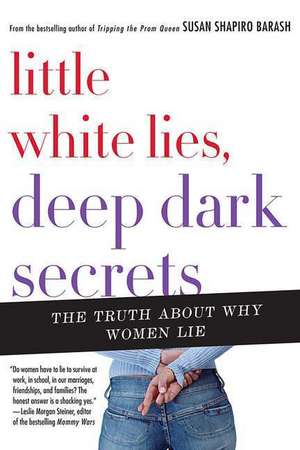 Little White Lies, Deep Dark Secrets: The Truth about Why Women Lie de Susan Shapiro Barash