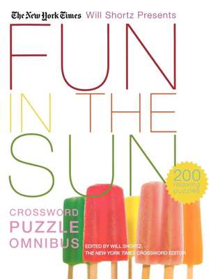 The New York Times Will Shortz Presents Fun in the Sun Crossword Puzzle Omnibus: 200 Relaxing Puzzles de Will Shortz