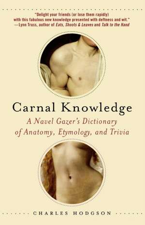 Carnal Knowledge: A Navel Gazer's Dictionary of Anatomy, Etymology, and Trivia de Charles Hodgson