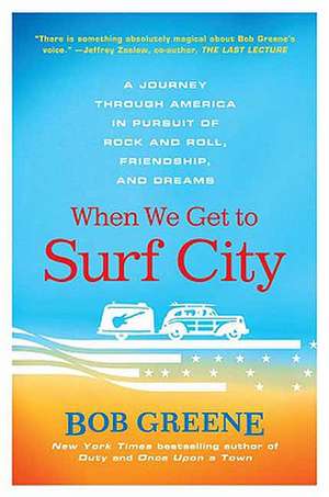 When We Get to Surf City: A Journey Through America in Pursuit of Rock and Roll, Friendship, and Dreams de Bob Greene