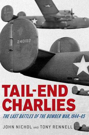 Tail-End Charlies: The Last Battles of the Bomber War, 1944-45 de John Nichol