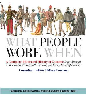 What People Wore When: A Complete Illustrated History of Costume from Ancient Times to the Nineteenth Century for Every Level of Society de Melissa Leventon