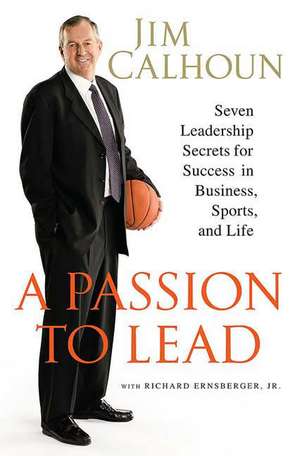 A Passion to Lead: Seven Leadership Secrets for Success in Business, Sports, and Life de Jim Calhoun