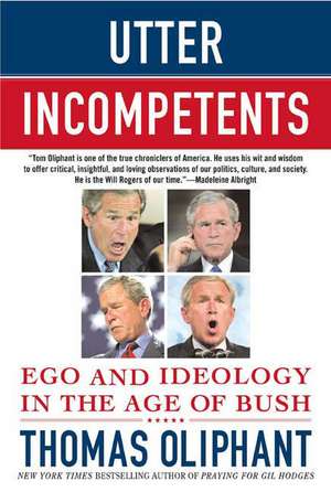 Utter Incompetents: Ego and Ideology in the Age of Bush de Thomas Oliphant