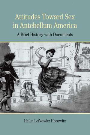 Attitudes Toward Sex in Antebellum America: A Brief History with Documents de Helen Lefkowitz Horowitz