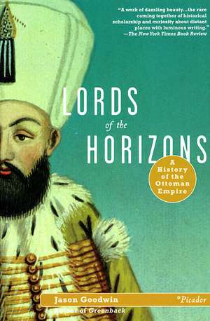 Lords of the Horizons: A History of the Ottoman Empire de Jason Goodwin